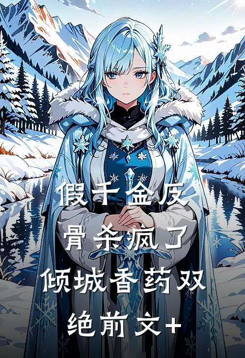 假千金反骨杀疯了，倾城香药双绝前文+