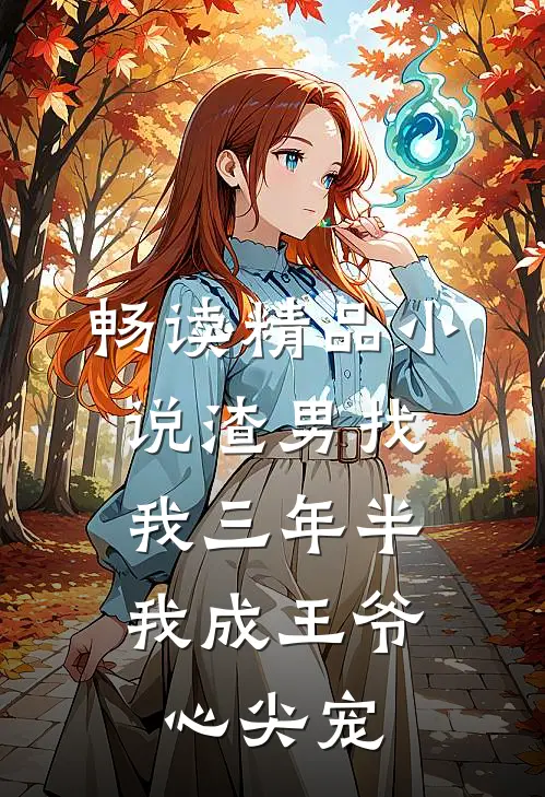 畅读精品小说渣男找我三年半，我成王爷心尖宠