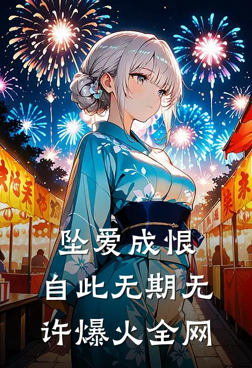 坠爱成恨，自此无期无许爆火全网
