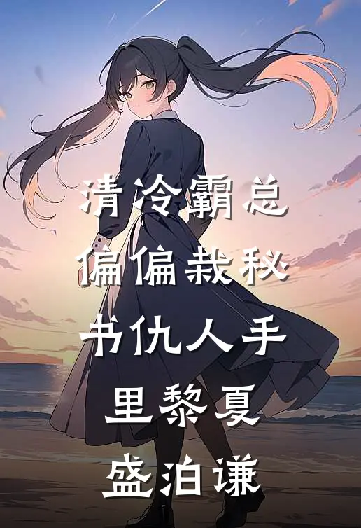 清冷霸总偏偏栽秘书仇人手里黎夏盛泊谦