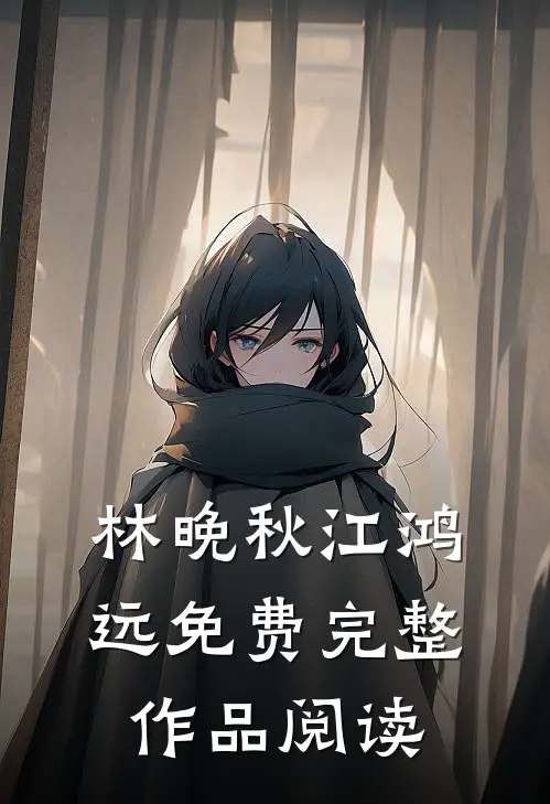 林晚秋江鸿远免费完整作品阅读