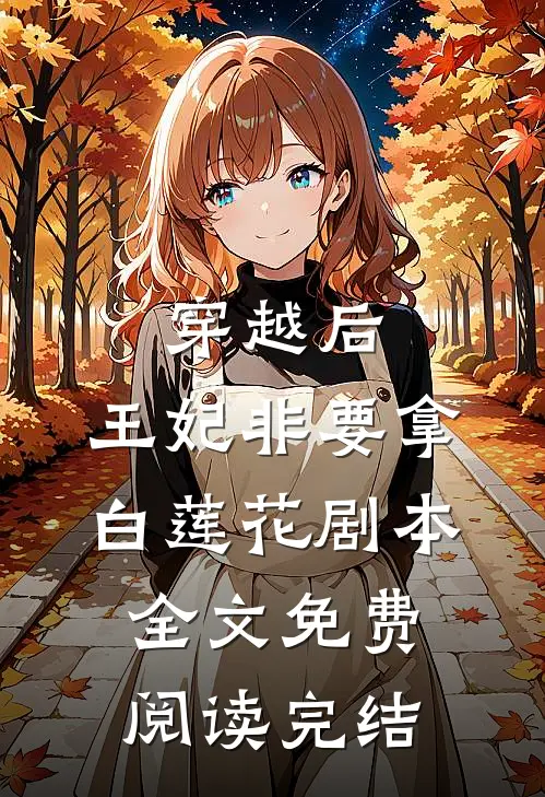 穿越后，王妃非要拿白莲花剧本全文免费阅读完结