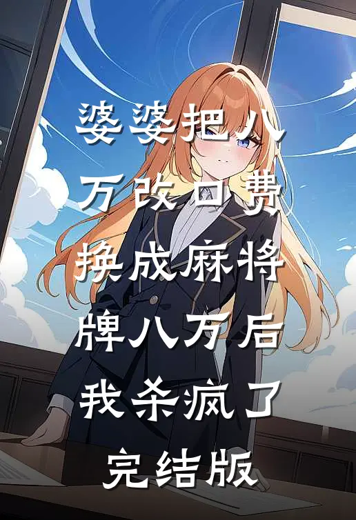 婆婆把八万改口费换成麻将牌八万后，我杀疯了完结版