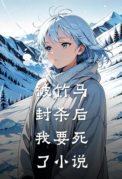 被竹马封杀后，我要死了小说