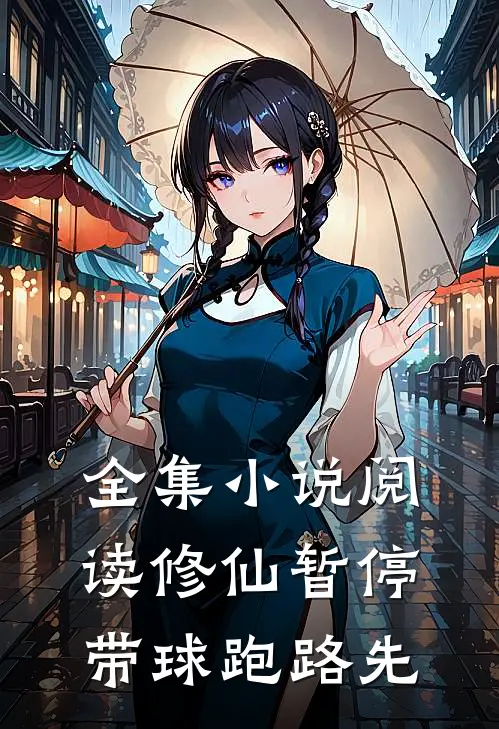 全集小说阅读修仙暂停，带球跑路先