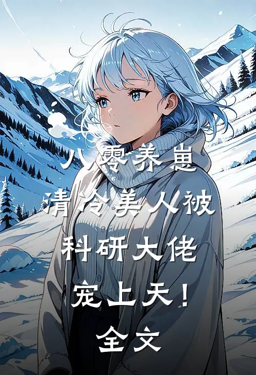 八零养崽：清冷美人被科研大佬宠上天！全文