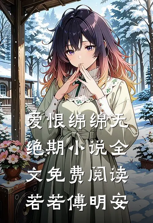 爱恨绵绵无绝期小说全文免费阅读若若傅明安