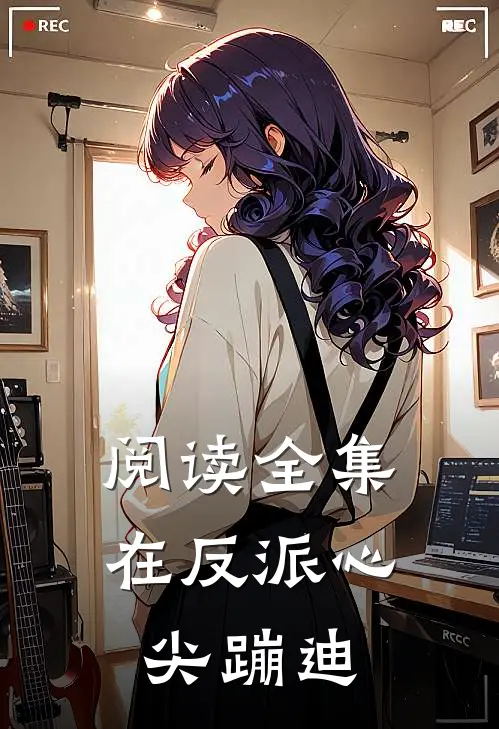 阅读全集在反派心尖蹦迪