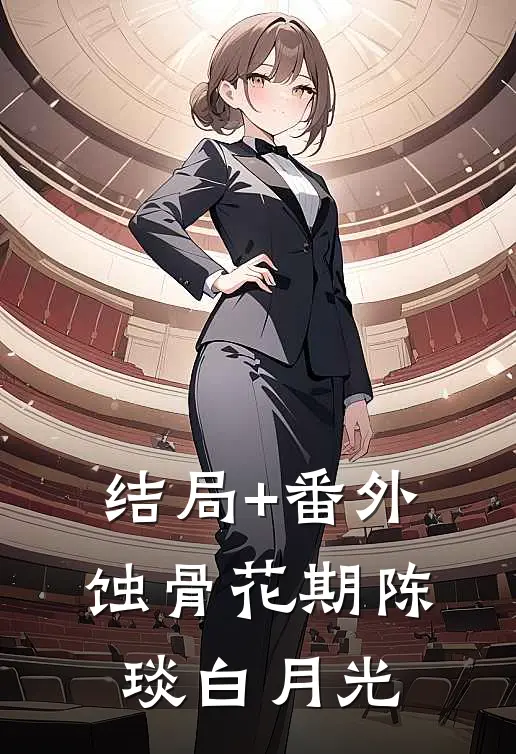 结局+番外蚀骨花期陈琰白月光