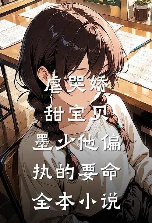 虐哭娇甜宝贝，墨少他偏执的要命全本小说