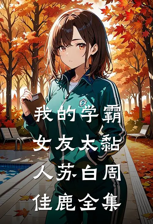 我的学霸女友太黏人苏白周佳鹿全集