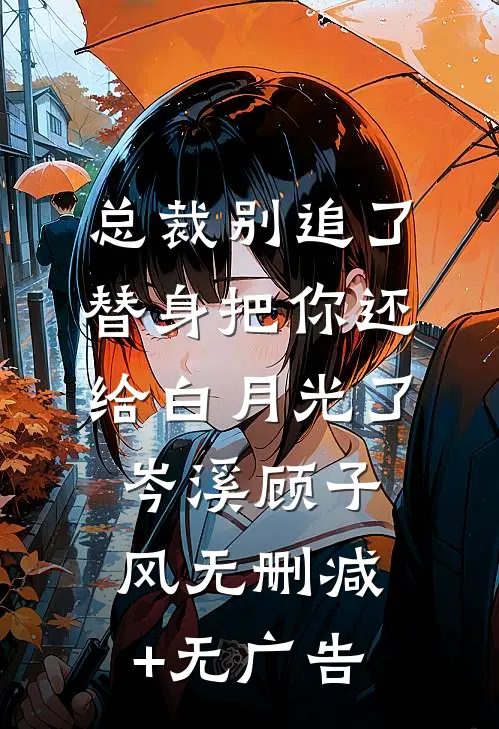 总裁别追了，替身把你还给白月光了岑溪顾子风无删减+无广告