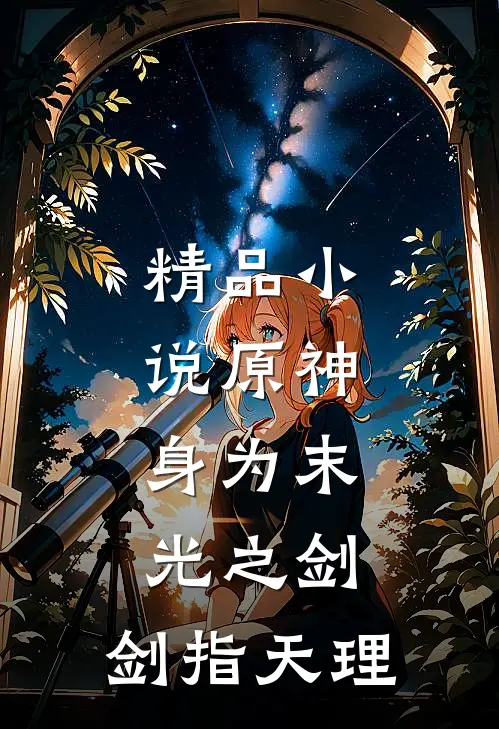 精品小说原神：身为末光之剑，剑指天理