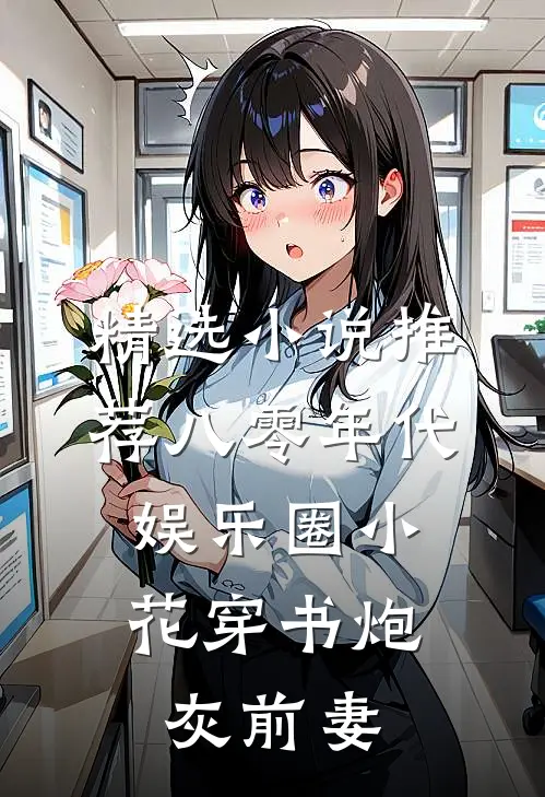 精选小说推荐八零年代：娱乐圈小花穿书炮灰前妻