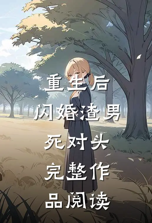 重生后，闪婚渣男死对头完整作品阅读