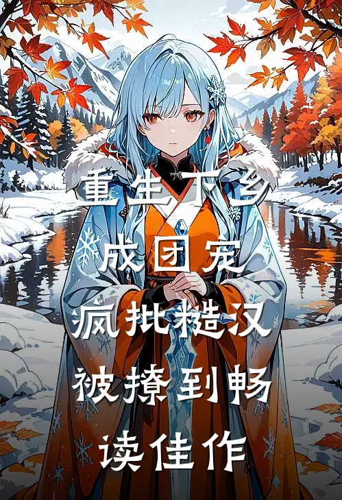 重生下乡成团宠，疯批糙汉被撩到畅读佳作
