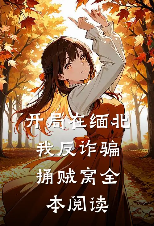 开局在缅北，我反诈骗捅贼窝全本阅读