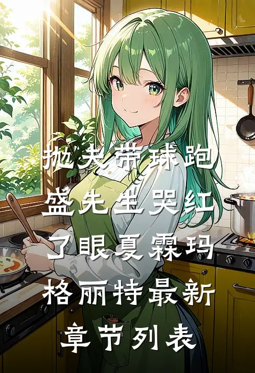 抛夫带球跑，盛先生哭红了眼夏霖玛格丽特最新章节列表