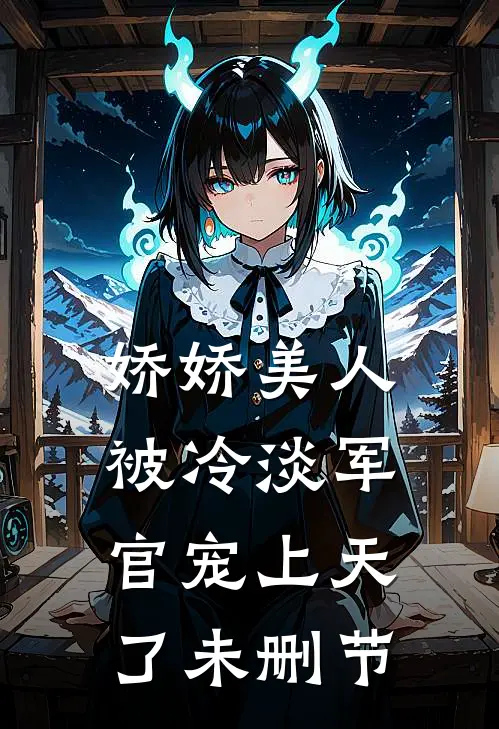 娇娇美人被冷淡军官宠上天了未删节
