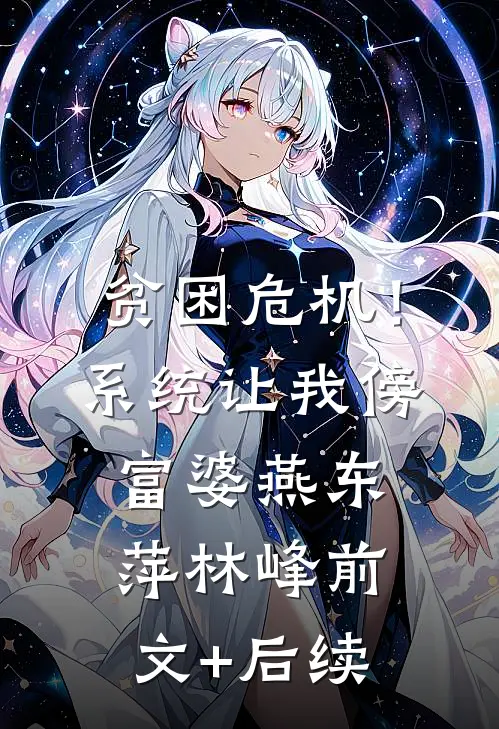 贫困危机！系统让我傍富婆燕东萍林峰前文+后续
