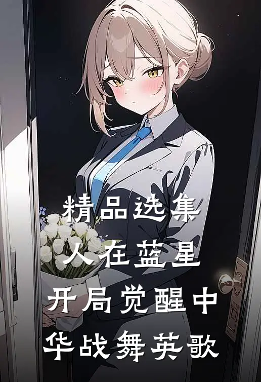 精品选集人在蓝星，开局觉醒中华战舞英歌
