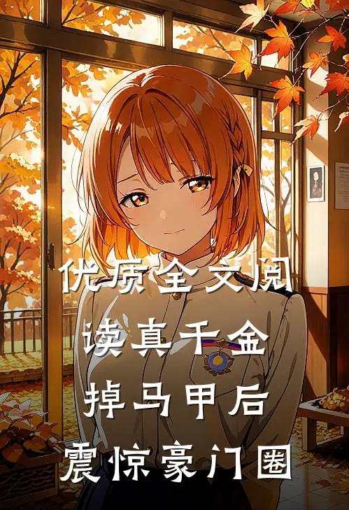 优质全文阅读真千金掉马甲后，震惊豪门圈