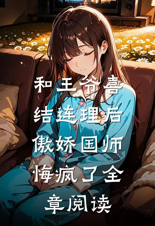 和王爷喜结连理后，傲娇国师悔疯了全章阅读