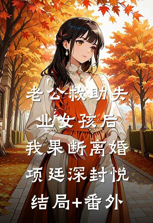 老公救助失业女孩后，我果断离婚项廷深封悦结局+番外