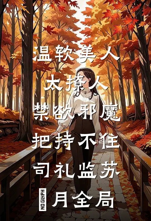 温软美人太撩人，禁欲邪魔把持不住司礼监苏媞月全局