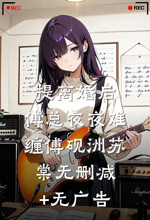 提离婚后，傅总夜夜难缠傅砚洲苏棠无删减+无广告