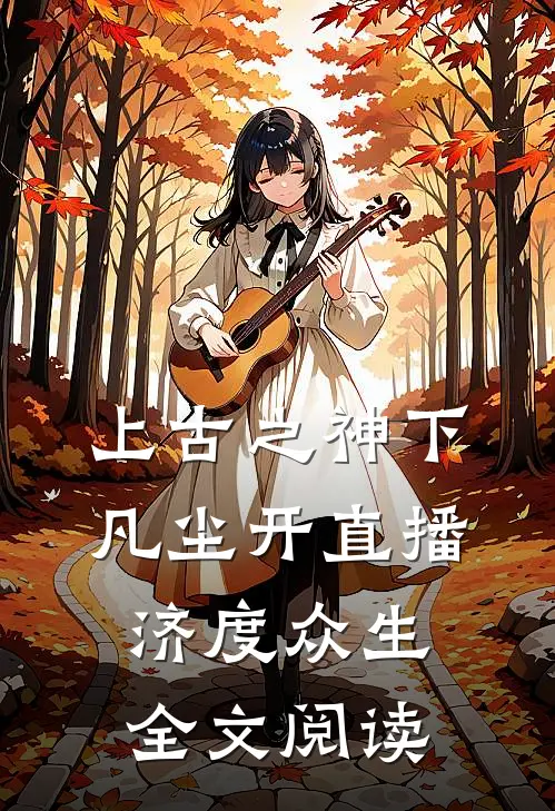 上古之神下凡尘开直播济度众生全文阅读