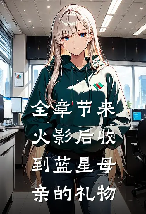 全章节来火影后收到蓝星母亲的礼物