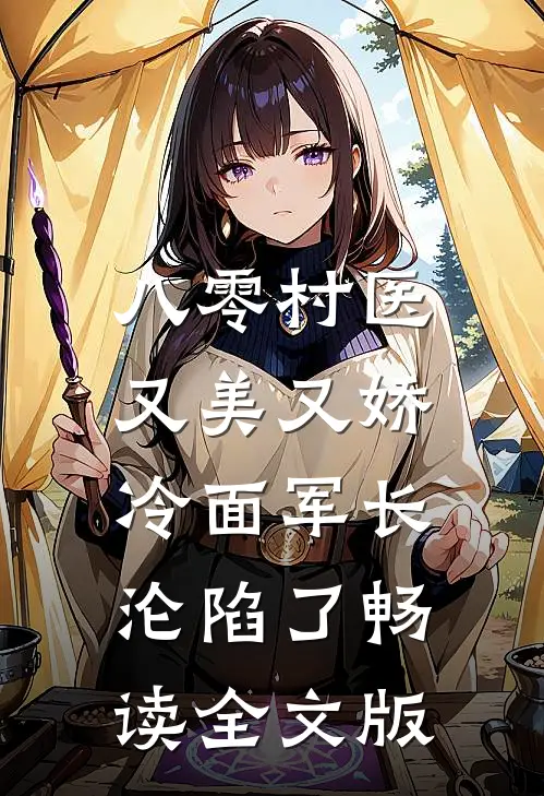 八零村医又美又娇，冷面军长沦陷了畅读全文版