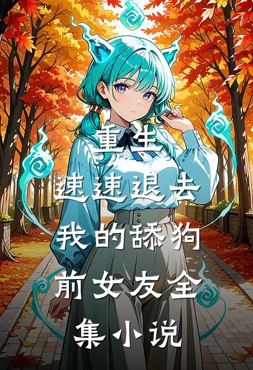 重生：速速退去，我的舔狗前女友全集小说