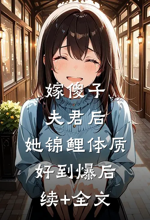 嫁傻子夫君后，她锦鲤体质好到爆后续+全文