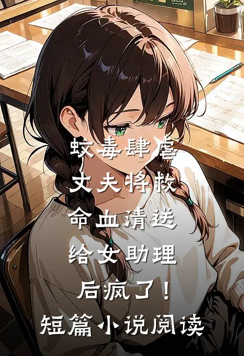 蚊毒肆虐，丈夫将救命血清送给女助理后疯了！短篇小说阅读