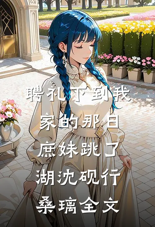 聘礼下到我家的那日，庶妹跳了湖沈砚行桑璃全文