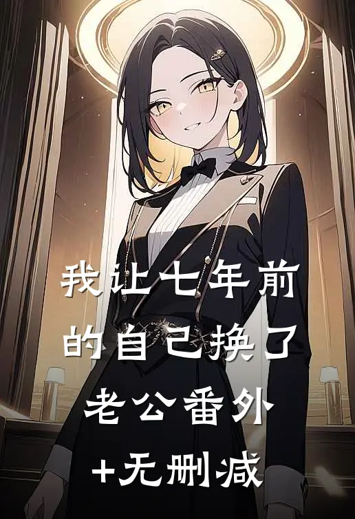 我让七年前的自己换了老公番外+无删减