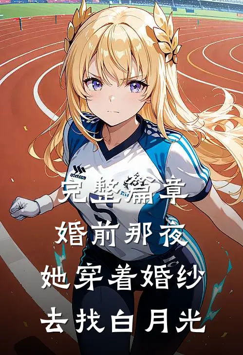 完整篇章婚前那夜，她穿着婚纱去找白月光
