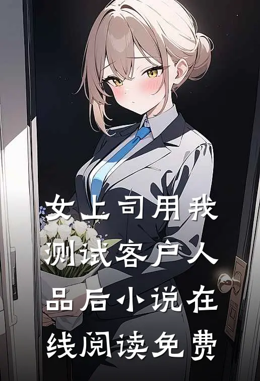 女上司用我测试客户人品后小说在线阅读免费