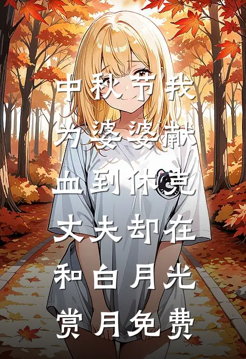 中秋节我为婆婆献血到休克，丈夫却在和白月光赏月免费