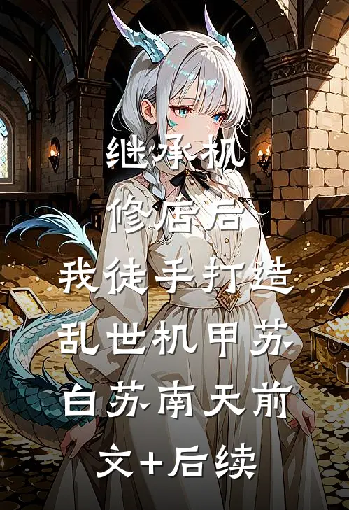 继承机修店后，我徒手打造乱世机甲苏白苏南天前文+后续