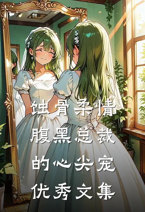 蚀骨柔情：腹黑总裁的心尖宠优秀文集