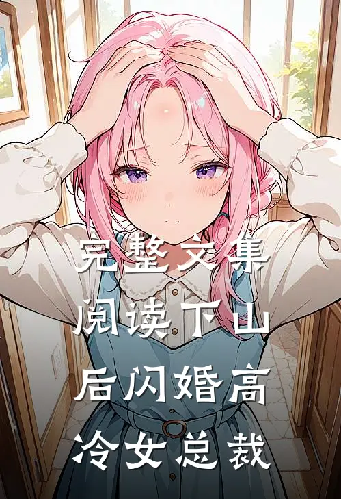完整文集阅读下山后闪婚高冷女总裁