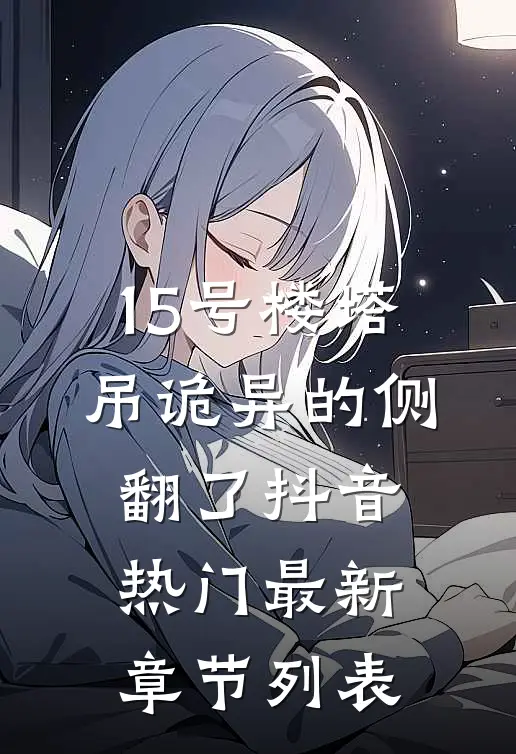 15号楼塔吊诡异的侧翻了抖音热门最新章节列表