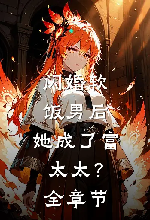 闪婚软饭男后，她成了富太太？全章节