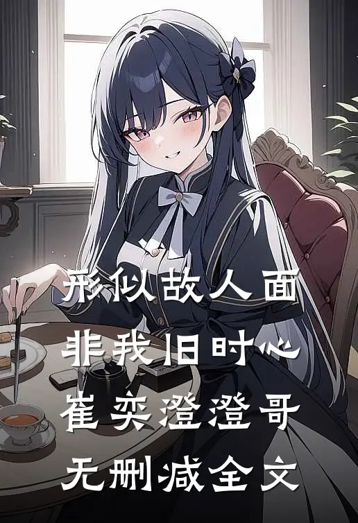 形似故人面，非我旧时心崔奕澄澄哥无删减全文