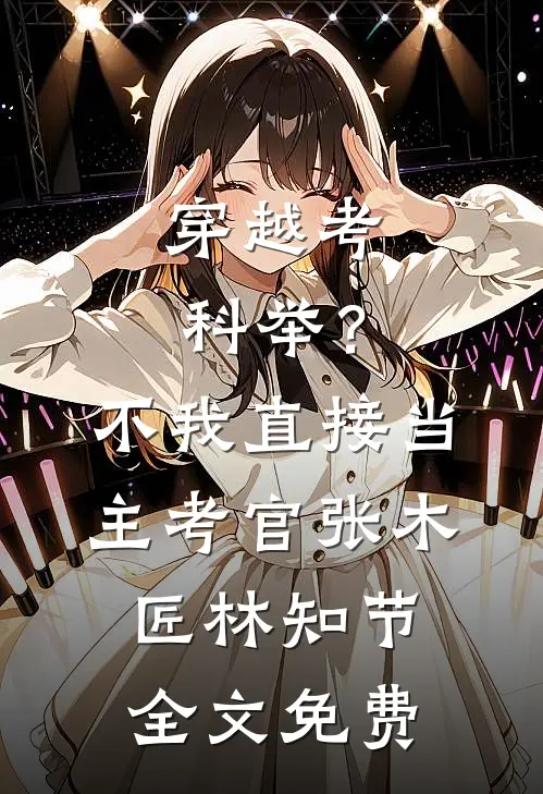 穿越考科举？不，我直接当主考官张木匠林知节全文免费