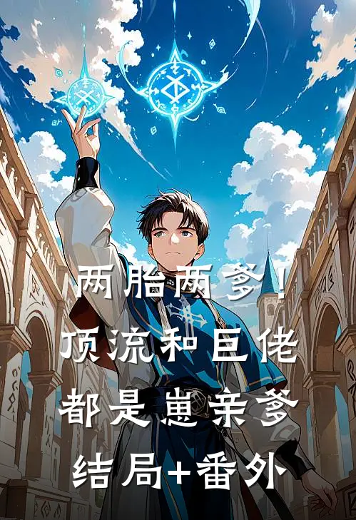 两胎两爹！顶流和巨佬都是崽亲爹结局+番外
