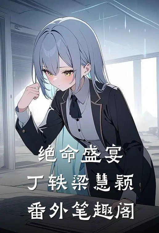 绝命盛宴：丁轶梁慧颖番外笔趣阁